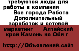 требуются люди для работы в компании AVON!!!!! - Все города Работа » Дополнительный заработок и сетевой маркетинг   . Алтайский край,Камень-на-Оби г.